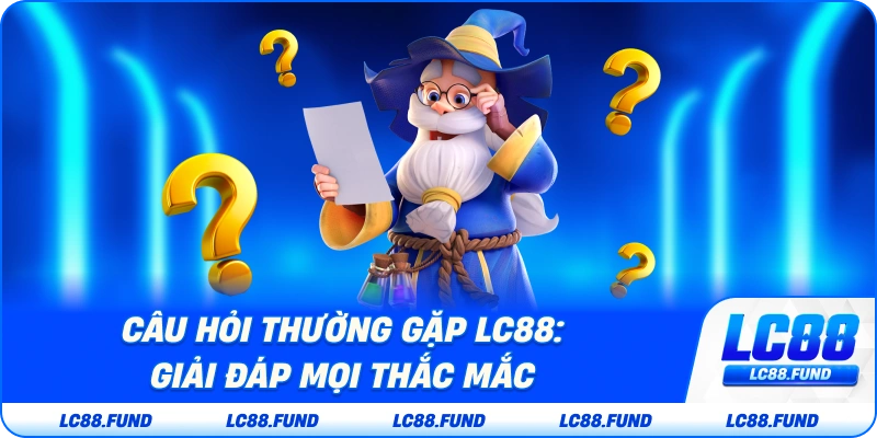 Câu Hỏi Thường Gặp LC88: Giải Đáp Mọi Thắc Mắc