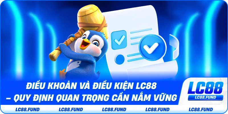 Điều Khoản và Điều Kiện LC88 – Quy Định Quan Trọng Cần Nắm Vững