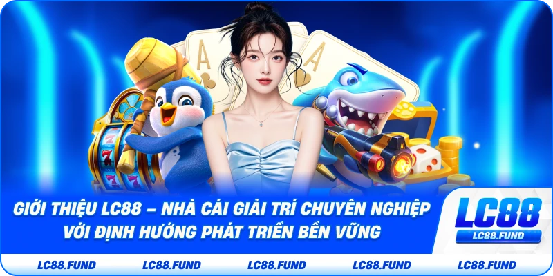 Giới Thiệu LC88 – Nhà Cái Giải Trí Chuyên Nghiệp Với Định Hướng Phát Triển Bền Vững