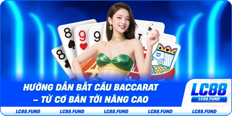 Hướng Dẫn Bắt Cầu Baccarat – Từ Cơ Bản Tới Nâng Cao