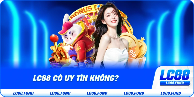 LC88 Có Uy Tín Không?