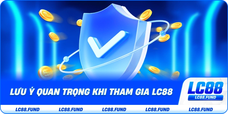 Lưu Ý Quan Trọng Khi Tham Gia LC88
