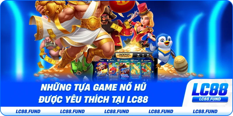 Những Tựa Game Nổ Hũ Được Yêu Thích Tại LC88
