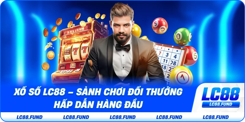 Xổ Số LC88 – Sảnh Chơi Đổi Thưởng Hấp Dẫn Hàng Đầu